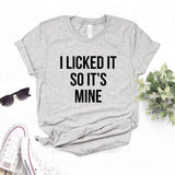 I licked it so Its mine Print Women tshirt