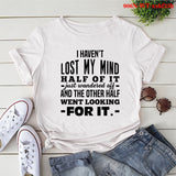 I HAVENT LOST MY MIND Letter Print Women T Shirt