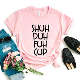Shuh Duh Fuh Cup Print Women Tshirts Cotton Casual Funny