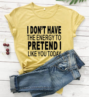 I Dont Have The Energy to pretend i like you today t shirt