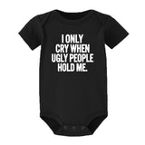 I Only Cry When Ugly People Hold Me Funny Baby onesie